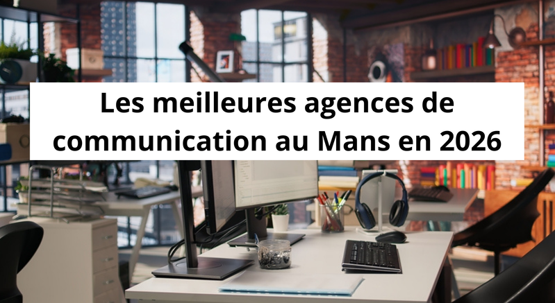 Les meilleures agences de communication au Mans en 2026 – guide des agences digitales et marketing en Sarthe